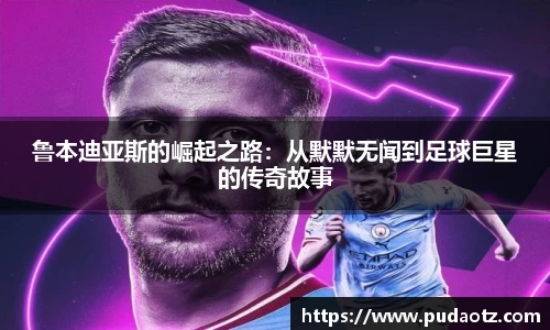 鲁本迪亚斯的崛起之路：从默默无闻到足球巨星的传奇故事