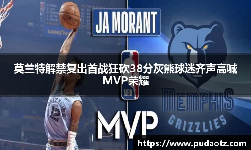 莫兰特解禁复出首战狂砍38分灰熊球迷齐声高喊MVP荣耀
